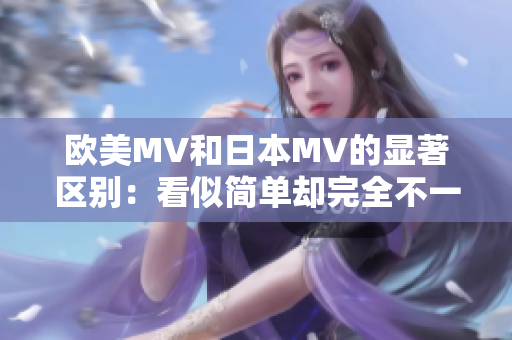 欧美MV和日本MV的显著区别：看似简单却完全不一样！