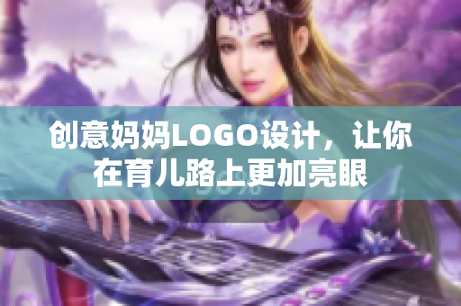 创意妈妈LOGO设计，让你在育儿路上更加亮眼