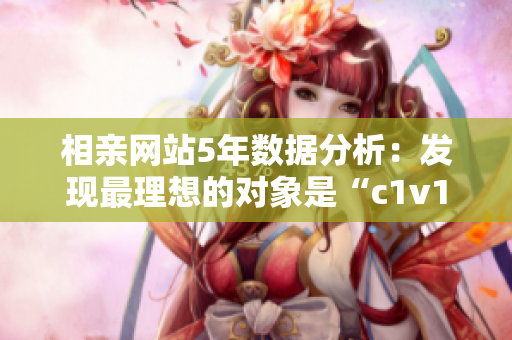 相亲网站5年数据分析：发现最理想的对象是“c1v1”类型