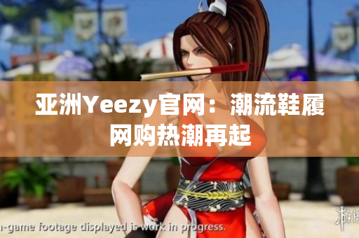 亚洲Yeezy官网：潮流鞋履网购热潮再起