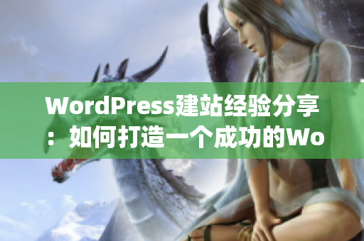 WordPress建站经验分享：如何打造一个成功的WordPress网站(1)