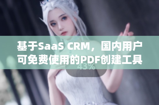 基于SaaS CRM，国内用户可免费使用的PDF创建工具(1)