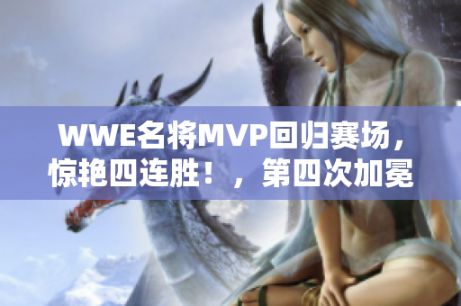 WWE名将MVP回归赛场，惊艳四连胜！，第四次加冕威哥金腰带