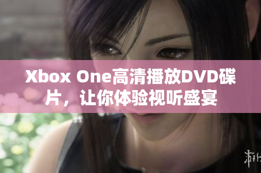 Xbox One高清播放DVD碟片，让你体验视听盛宴