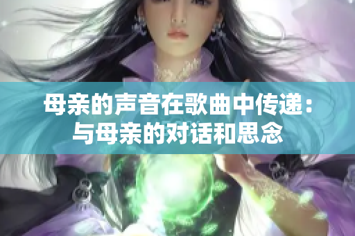 母亲的声音在歌曲中传递：与母亲的对话和思念