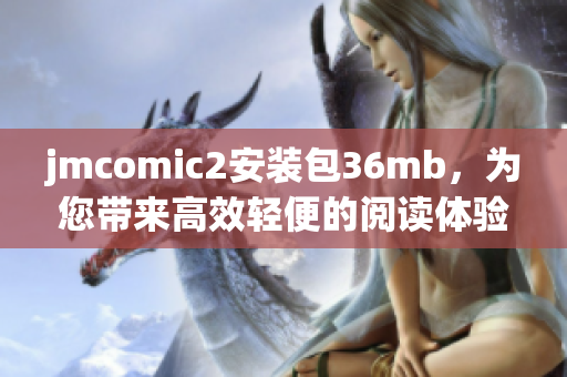 jmcomic2安装包36mb，为您带来高效轻便的阅读体验