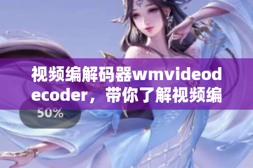 视频编解码器wmvideodecoder，带你了解视频编解码技术