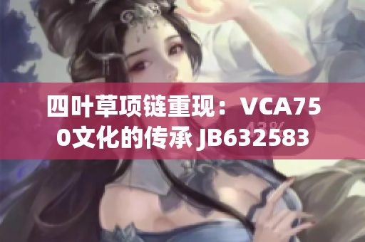 四叶草项链重现：VCA750文化的传承 JB632583