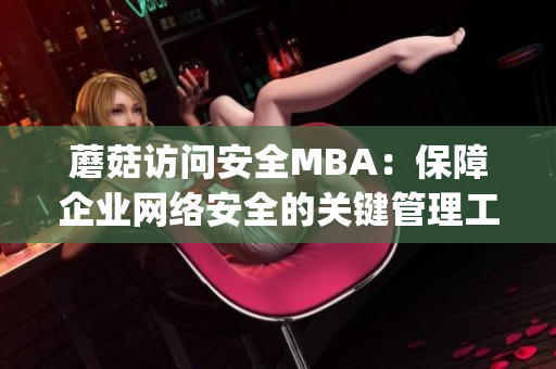 蘑菇访问安全MBA：保障企业网络安全的关键管理工具(1)