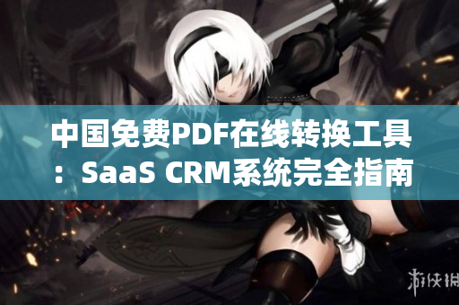 中国免费PDF在线转换工具：SaaS CRM系统完全指南