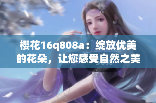 樱花16q808a：绽放优美的花朵，让您感受自然之美(1)