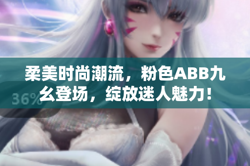 柔美时尚潮流，粉色ABB九幺登场，绽放迷人魅力！