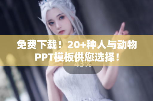 免费下载！20+种人与动物PPT模板供您选择！