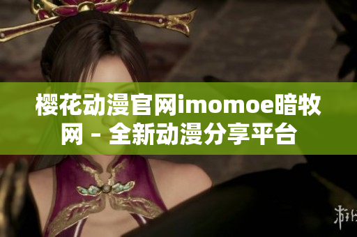 樱花动漫官网imomoe暗牧网 – 全新动漫分享平台