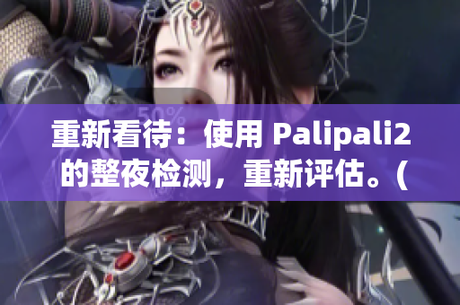 重新看待：使用 Palipali2 的整夜检测，重新评估。(1)