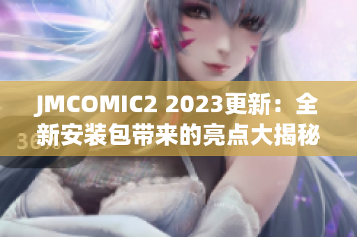 JMCOMIC2 2023更新：全新安装包带来的亮点大揭秘