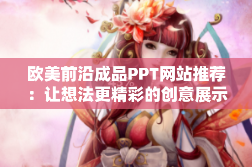 欧美前沿成品PPT网站推荐：让想法更精彩的创意展示平台