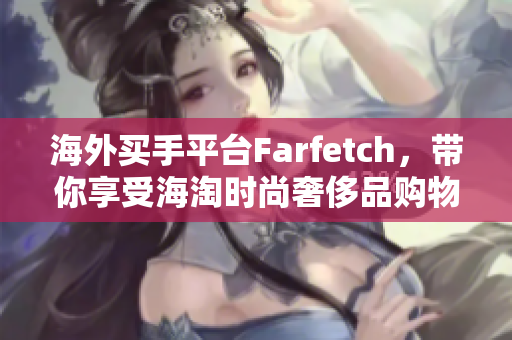 海外买手平台Farfetch，带你享受海淘时尚奢侈品购物的无穷魅力