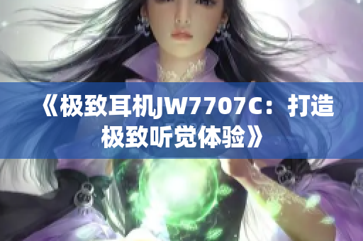 《极致耳机JW7707C：打造极致听觉体验》