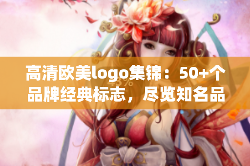 高清欧美logo集锦：50+个品牌经典标志，尽览知名品牌设计之美！