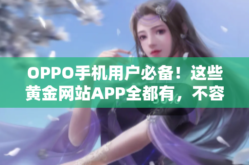 OPPO手机用户必备！这些黄金网站APP全都有，不容错过！