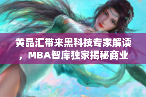 黄品汇带来黑科技专家解读，MBA智库独家揭秘商业趋势(1)