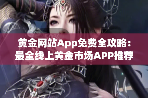 黄金网站App免费全攻略：最全线上黄金市场APP推荐指南