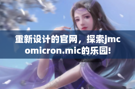 重新设计的官网，探索jmcomicron.mic的乐园!