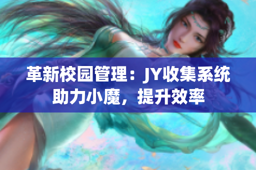 革新校园管理：JY收集系统助力小魔，提升效率