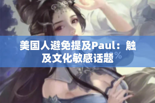 美国人避免提及Paul：触及文化敏感话题