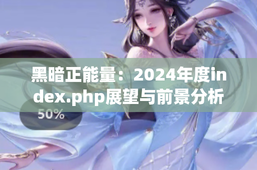 黑暗正能量：2024年度index.php展望与前景分析