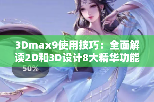 3Dmax9使用技巧：全面解读2D和3D设计8大精华功能