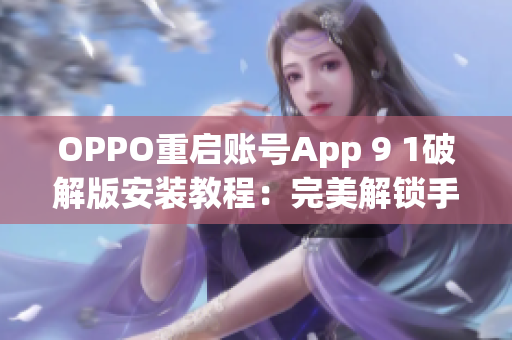 OPPO重启账号App 9 1破解版安装教程：完美解锁手机限制