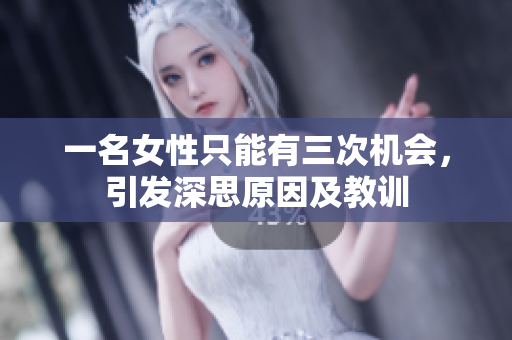 一名女性只能有三次机会，引发深思原因及教训