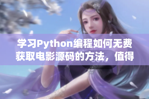 学习Python编程如何无费获取电影源码的方法，值得一试