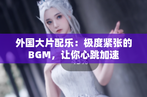 外国大片配乐：极度紧张的BGM，让你心跳加速