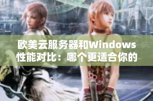 欧美云服务器和Windows性能对比：哪个更适合你的需求？