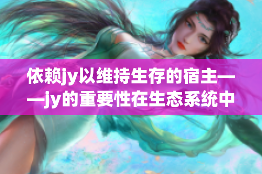 依赖jy以维持生存的宿主——jy的重要性在生态系统中的作用