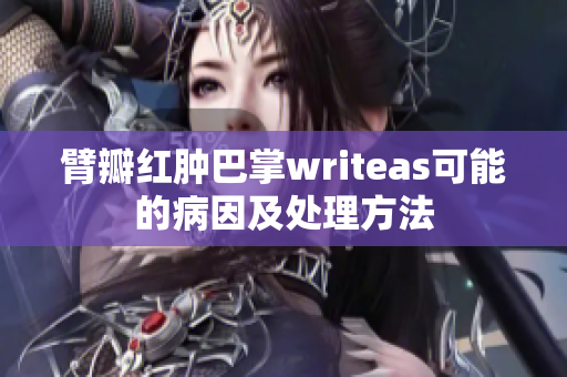 臂瓣红肿巴掌writeas可能的病因及处理方法