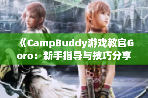 《CampBuddy游戏教官Goro：新手指导与技巧分享》