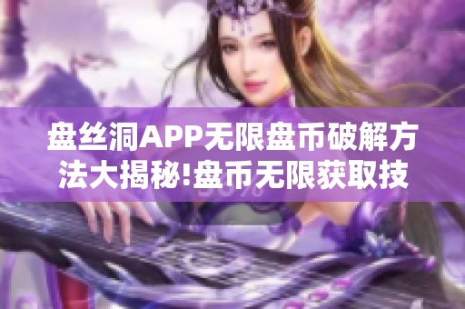 盘丝洞APP无限盘币破解方法大揭秘!盘币无限获取技巧分享!