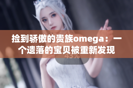 捡到骄傲的贵族omega：一个遗落的宝贝被重新发现