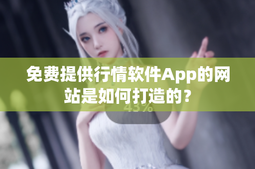 免费提供行情软件App的网站是如何打造的？