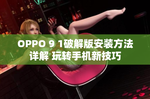 OPPO 9 1破解版安装方法详解 玩转手机新技巧