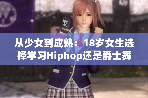 从少女到成熟：18岁女生选择学习Hiphop还是爵士舞？