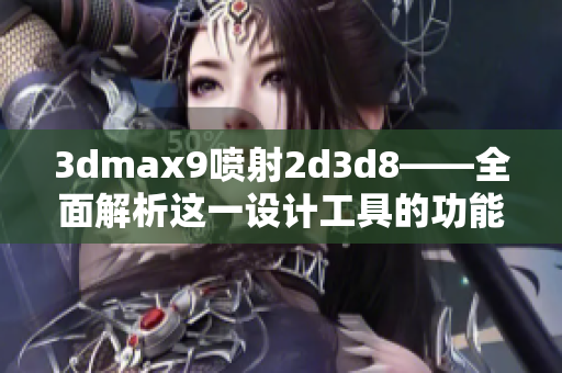 3dmax9喷射2d3d8——全面解析这一设计工具的功能与特性