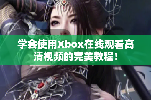 学会使用Xbox在线观看高清视频的完美教程！