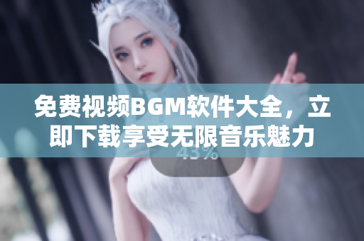 免费视频BGM软件大全，立即下载享受无限音乐魅力