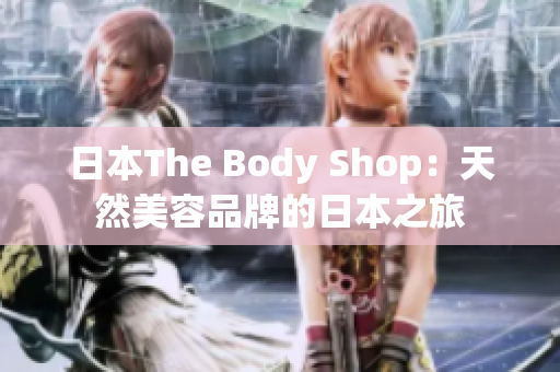 日本The Body Shop：天然美容品牌的日本之旅