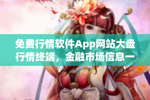 免费行情软件App网站大盘行情终端，金融市场信息一手掌握